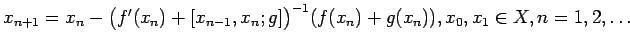 $ x_{n+1} = x_n - \bigl (f'(x_n) + [x_{n-1},x_n;g]\bigr )^{-1}(f(x_n) + g(x_n)), x_0,x_1 \in X, n=1,2, \ldots$