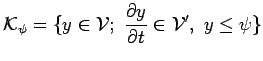 ${\cal K}_\psi=\{y\in {\cal V};\,\, \displaystyle\frac {\partial y}{\partial t}\in {\cal V}^{\prime},\,\, y\leq \psi\}$